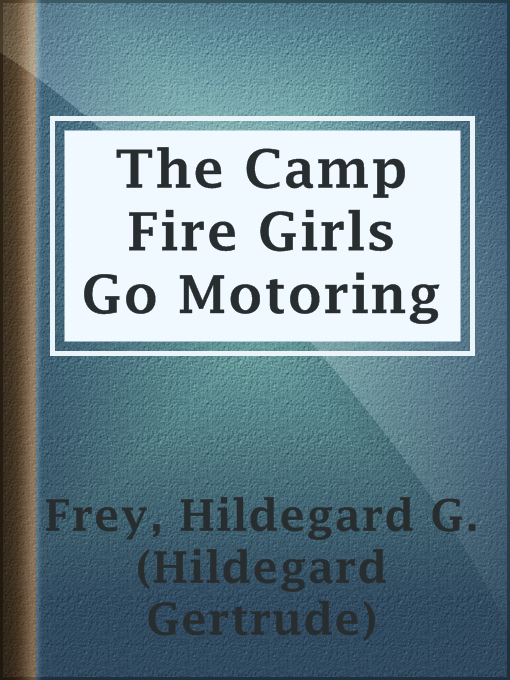 Title details for The Camp Fire Girls Go Motoring by Hildegard G. (Hildegard Gertrude) Frey - Available